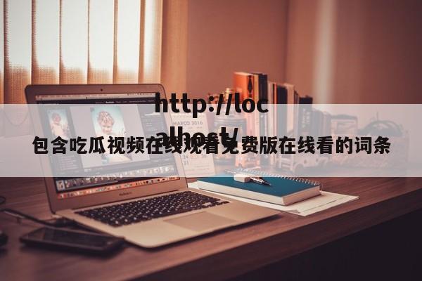 包含吃瓜视频在线观看免费版在线看的词条